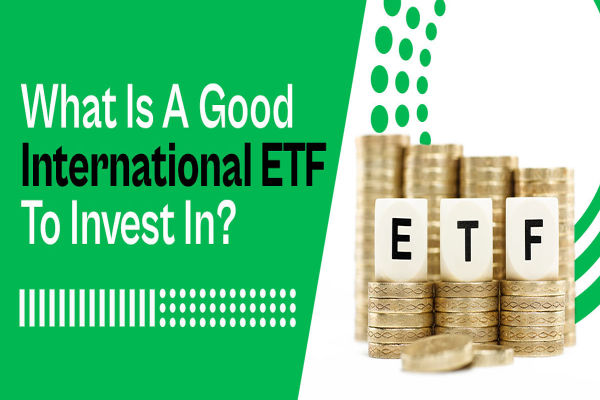 10 ETF quốc tế tốt nhất cho đầu tư đa dạng