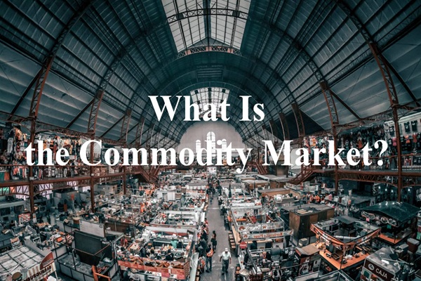 What Is the Commodity Market? Understanding Global Trade